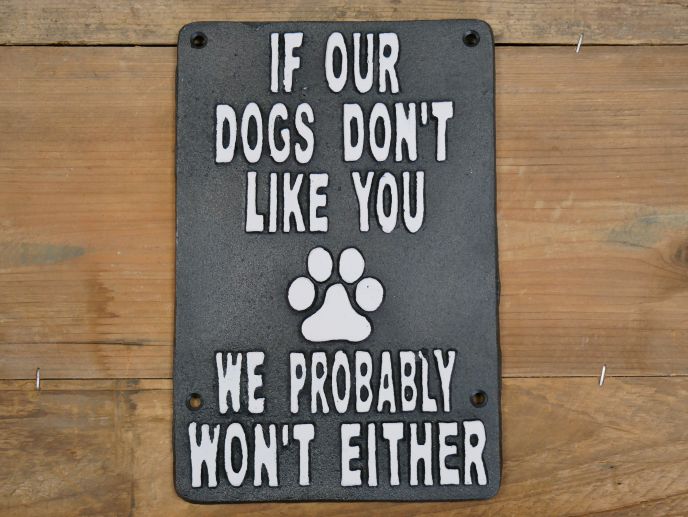 “ if our dogs don’t like you , we probably won’t either “ cast iron sign