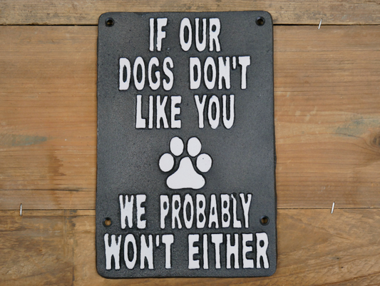 “ if our dogs don’t like you , we probably won’t either “ cast iron sign
